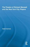 The Theatre of Richard Maxwell and the New York City Players - Sara Gorman