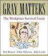 Gray Matters: The Workplace Survival Guide - Bob Rosner, Allan Halcrow