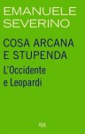 Cosa arcana e stupenda: L'Occidente e Leopardi (BUR SAGGI) (Italian Edition) - Emanuele Severino