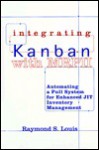 Integrating Kanban with MRP II : Automating a Pull System for Enhanced JIT Inventory Management - Raymond S. Louis