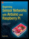 Beginning Sensor Networks with Arduino and Raspberry Pi (Beginning Apress) - Charles Bell