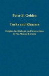 Turks and Khazars: Origins, Institutions, and Interactions in Pre-Mongol Eurasia - Peter B. Golden