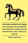 The Wild Sports of India - With Remarks on the Breeding and Rearing of Horses, and the Formation of Light Irregular Cavalry - Henry Shakespear, Thomas Mayne Reid