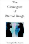 The Cosmogony of Eternal Design - Christopher Alan Anderson