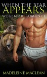 ROMANCE: Paranormal Romance: When the Bear Appears (New Adult Werebear Shifter Short Stories) - Madeleine Maclean