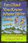 I'm Glad You Know Where We're Going, Lord - Andrea Stephens, Bill Stephens