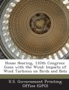 House Hearing, 110th Congress: Gone with the Wind: Impacts of Wind Turbines on Birds and Bats - U. S. Government Printing Office (Gpo)