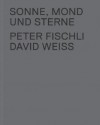 Peter Fischli & David Weiss: Sonne, Mond und Sterne - Peter Fischli, Beatrix Ruf, David Weiss