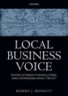 Local Business Voice: The History of Chambers of Commerce in Britain, Ireland, and Revolutionary America, 1760-2011 - Robert J. Bennett