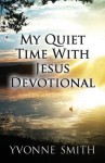 My Quiet Time with Jesus Devotional - Yvonne Smith