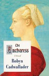 The Anchoress: A Novel - Robyn Cadwallader