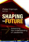 Shaping the Future: Advancing the Understanding of Leadership - Peter Hernon