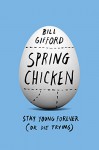 Spring Chicken: Stay Young Forever (or Die Trying) - Bill Gifford