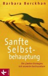 Sanfte Selbstbehauptung: Die 5 besten Strategien, sich souverän durchzusetzen (German Edition) - Barbara Berckhan, Monica May