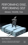 Performing Exile, Performing Self: Drama, Theatre, Film - Yana Meerzon