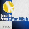 Harness the Power of Your Attitude - Paul J. Meyer