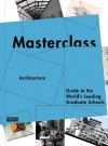 Masterclass: Architecture: Guide to the World's Leading Graduate Schools - Sarah de Boer-Schultz, Carmel McNamara, Marlous van Rossum-Willems