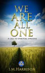 We Are All One: A call to spiritual uprising - J.M. Harrison