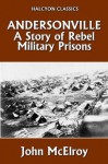 Andersonville: A Story of Rebel Military Prisons (Unexpurgated Edition) (Halcyon Classics) - John McElroy