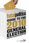 Total Politics Guide To The 2010 General Election - Greg Callus, Iain Dale