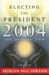 Electing the President, 2004: The Insider's View - Kathleen Hall Jamieson