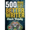 500 More Ways To Be A Better Writer - Chuck Wendig