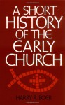 A Short History of the Early Church - Harry R. Boer