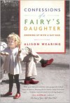 Confessions of a Fairy's Daughter: Growing Up with a Gay Dad - Alison Wearing