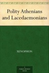 The Polity of the Athenians and the Lacedaemonians - Xenophon, Henry Graham Dakyns