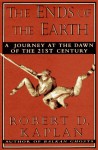 The Ends Of The Earth: A Journey at the Dawn of the 21st Century - Robert D. Kaplan