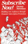 Subscribe Now!: Building Arts Audiences Through Dynamic Subscription Promotion - Danny Newman