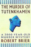 The Murder Of Tutankhamen: A 3000 Year Old Murder Mystery - Bob Brier