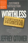 Customer Satisfaction is Worthless, Customer Loyalty is Priceless: How to Make Them Love You, Keep You Coming Back, and Tell Everyone They Know - Jeffrey Gitomer