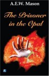 The Prisoner In The Opal - A.E.W. Mason