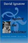 Against The Evidence: Selected Poems, 1934 1994 - David Ignatow