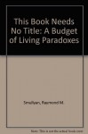 This Book Needs No Title: A Budget of Living Paradoxes - Raymond M. Smullyan