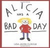 Alicia Has a Bad Day - Lisa Jahn-Clough