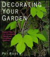 Decorating Your Garden: Inspirational Ideas for Using Objects and Furniture Outdoors - Pat Ross