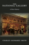 The National Gallery: A Short History - Charles Saumarez Smith