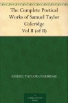 The Complete Poetical Works of Samuel Taylor Coleridge Vol II (of II) - Samuel Taylor Coleridge, Ernest Hartley Coleridge