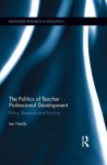 The Politics of Teacher Professional Development: Policy, Research and Practice (Routledge Research in Education) - Ian Hardy