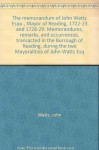 The memorandum of John Watts Esqu., Mayor of Reading, 1722-23 and 1728-29: Memorandums, remarks, and occurrences, transacted in the Burrough of Reading, during the two Mayoralities of John Watts Esq - John Watts