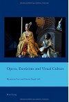 Opera, Exoticism and Visual Culture (Cultural Interactions: Studies in the Relationship between the Arts) - Hyunseon Lee, Naomi Segal