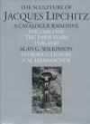 Sculpture of Jacques Lipchitz: A Catalogue Raisonne: The Paris Years - Alan G. Wilkinson