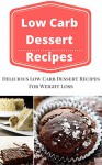 Low Carb Dessert Recipes: Delicious Low Carb Dessert Recipes For Weight Loss (Low Carb Diet) - Jeremy Smith