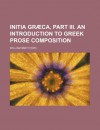 Initia Græca, part iii. An introduction to Greek prose composition - William Smith