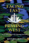 Facing East, Praying West: Poetic Reflections on the Spiritual Exercises - Kent Ira Groff