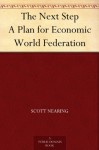 The Next Step A Plan for Economic World Federation - Scott Nearing