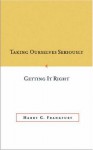 Taking Ourselves Seriously and Getting It Right - Harry G. Frankfurt, Debra Satz, Christine M. Korsgaard, Michael Bratman