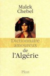 Dictionnaire amoureux de l'Algérie - Malek Chebel